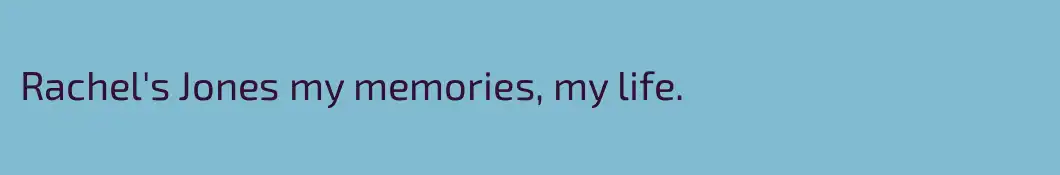 Rachel's Jones my memories, my life.